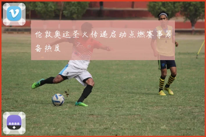 伦敦奥运圣火传递启动点燃赛事筹备热度
