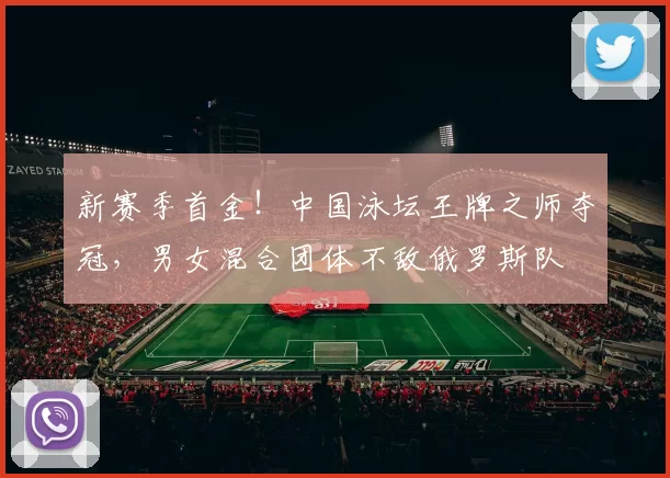 新赛季首金！中国泳坛王牌之师夺冠，男女混合团体不敌俄罗斯队