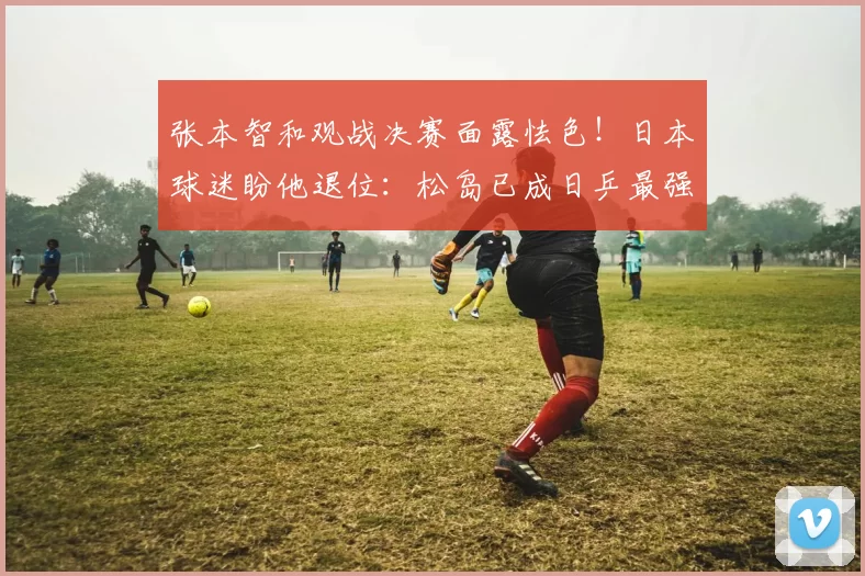 张本智和观战决赛面露怯色！日本球迷盼他退位：松岛已成日乒最强