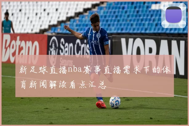 新足球直播nba赛事直播需求下的体育新闻解读看点汇总